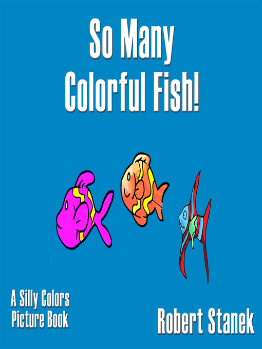 Title details for So Many Colorful Fish! by William Robert Stanek - Available